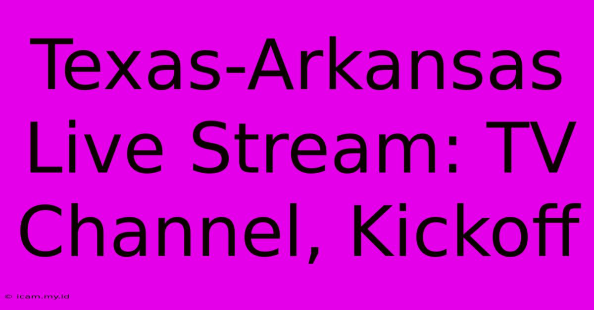 Texas-Arkansas Live Stream: TV Channel, Kickoff