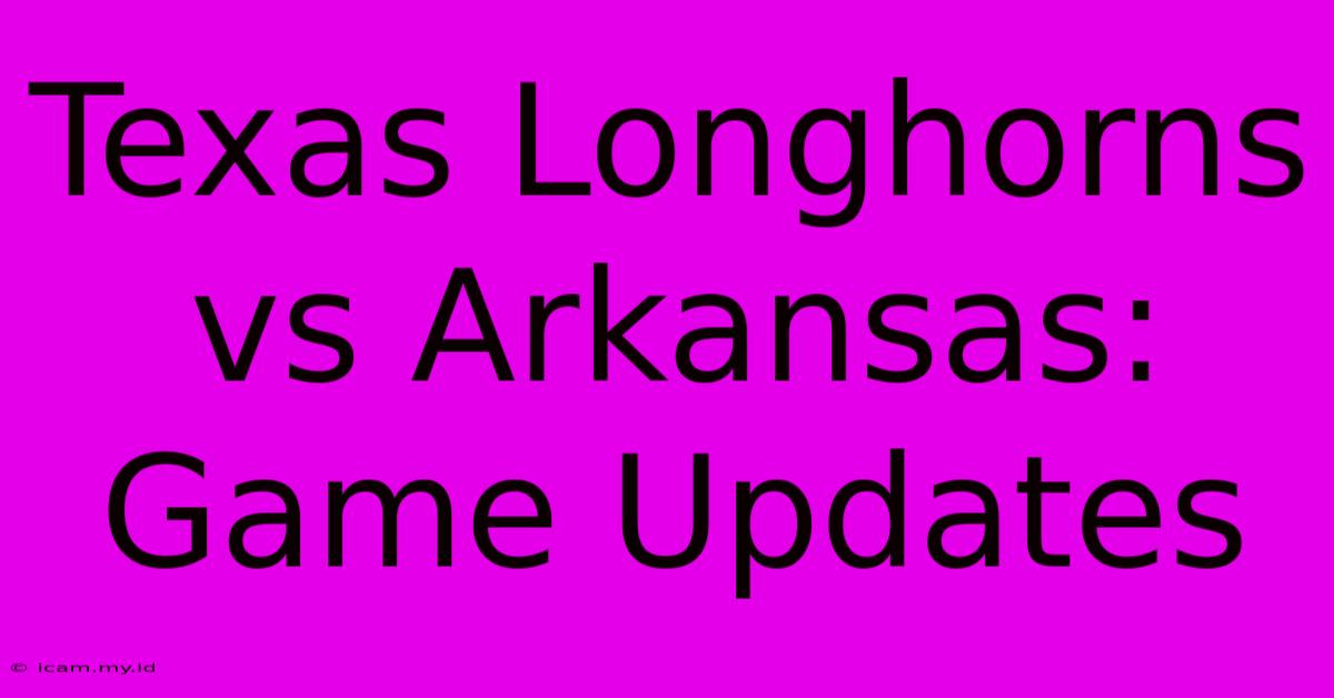 Texas Longhorns Vs Arkansas: Game Updates