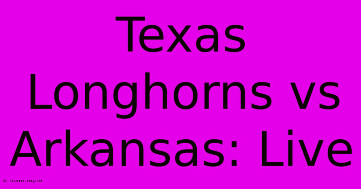 Texas Longhorns Vs Arkansas: Live