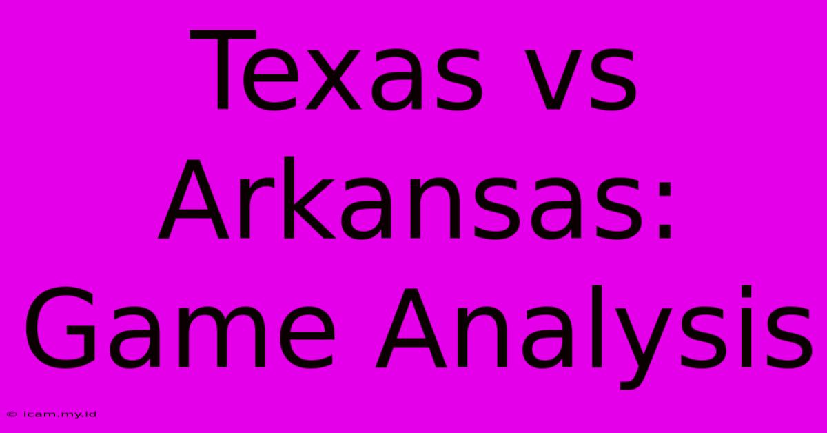 Texas Vs Arkansas: Game Analysis