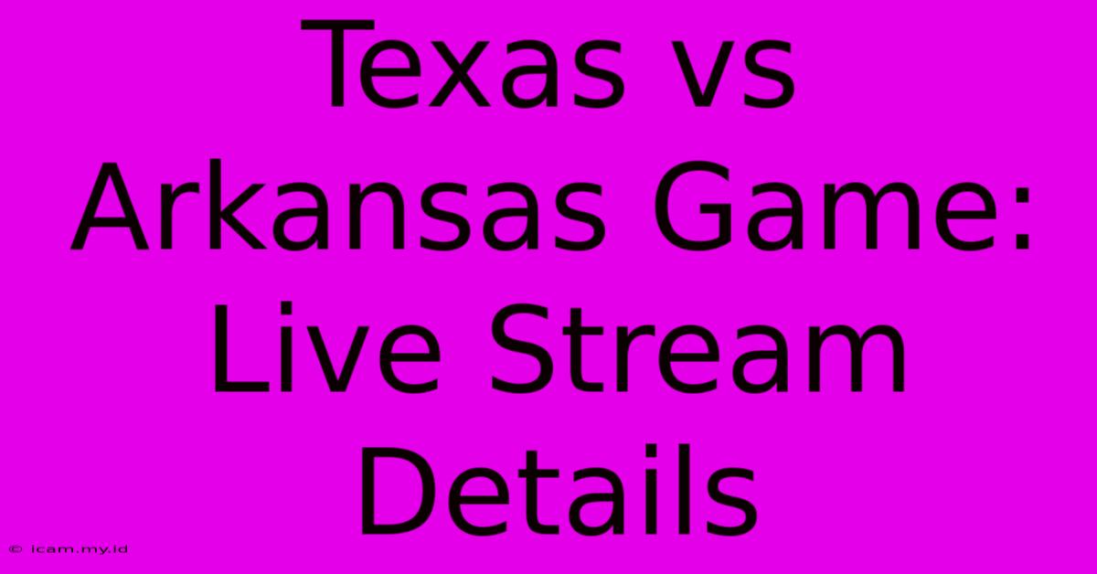 Texas Vs Arkansas Game: Live Stream Details