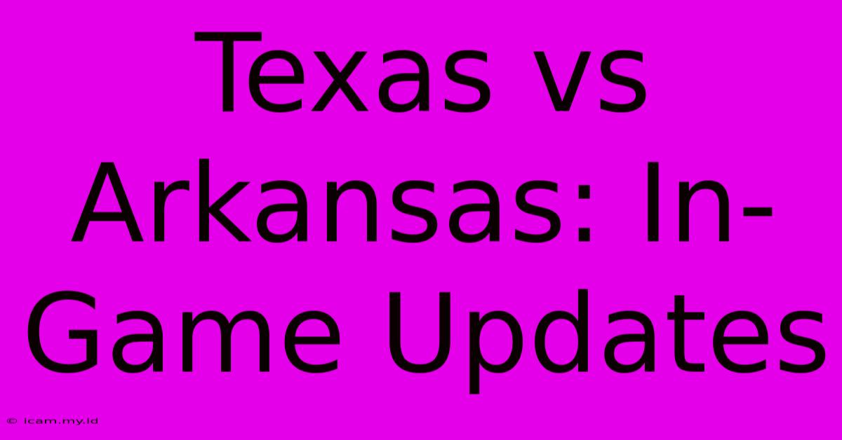 Texas Vs Arkansas: In-Game Updates