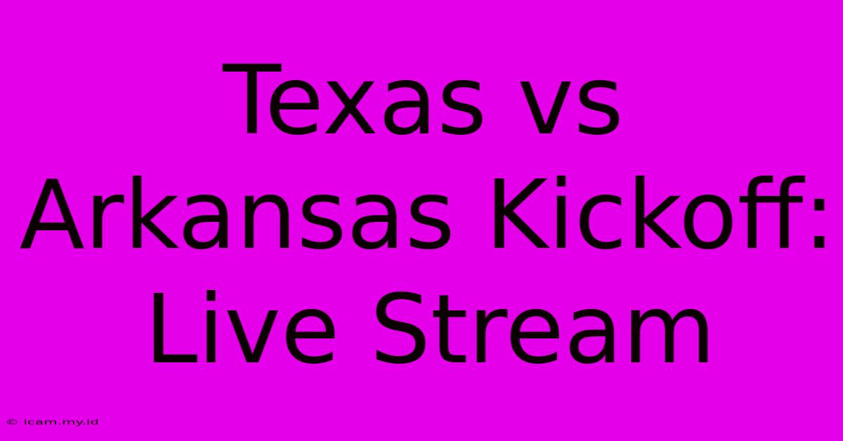 Texas Vs Arkansas Kickoff: Live Stream