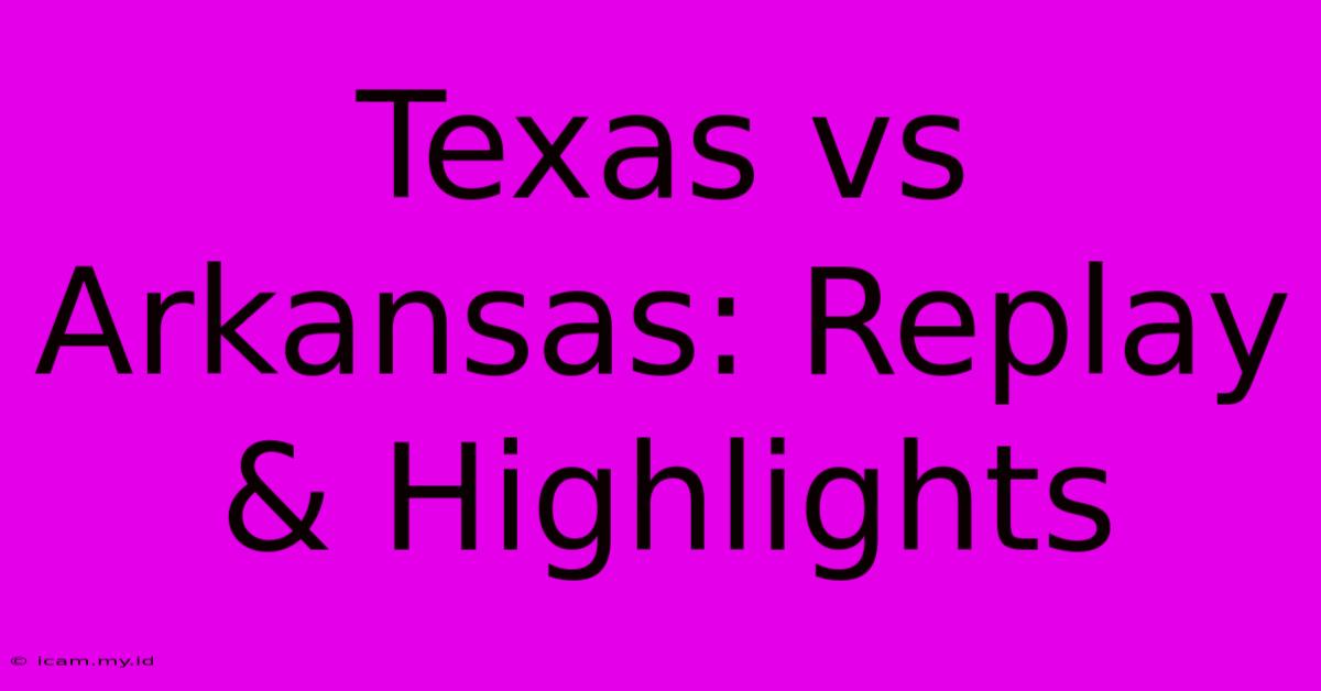 Texas Vs Arkansas: Replay & Highlights