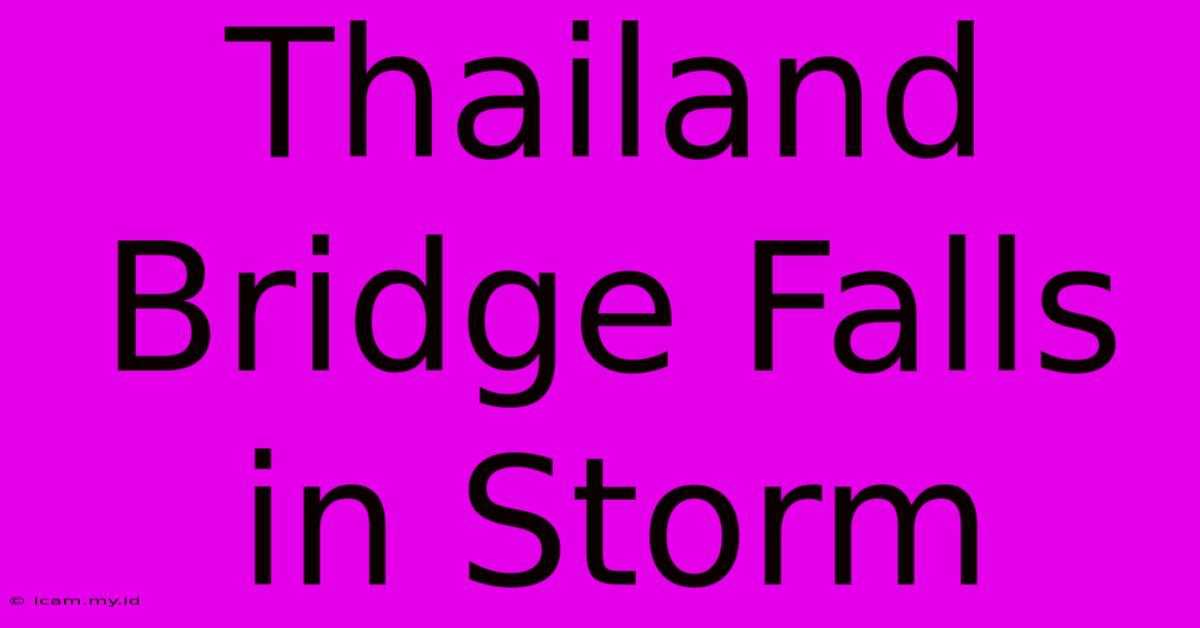 Thailand Bridge Falls In Storm