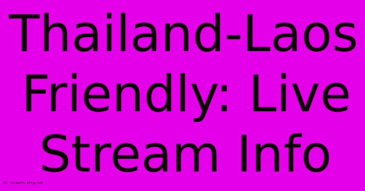 Thailand-Laos Friendly: Live Stream Info