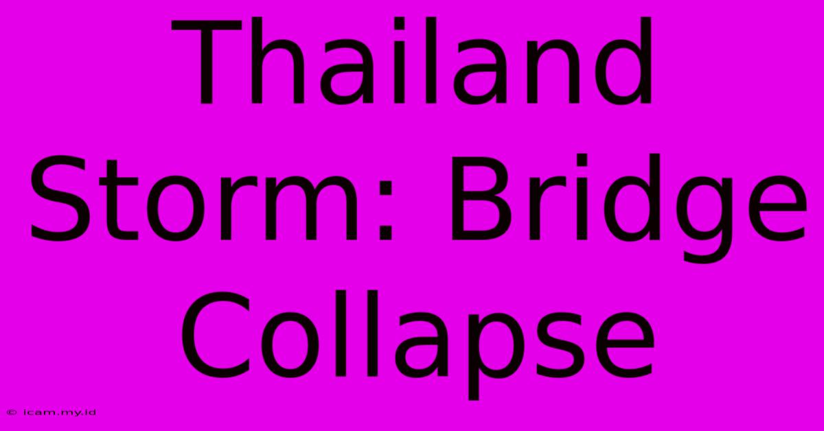 Thailand Storm: Bridge Collapse