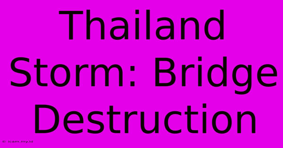 Thailand Storm: Bridge Destruction