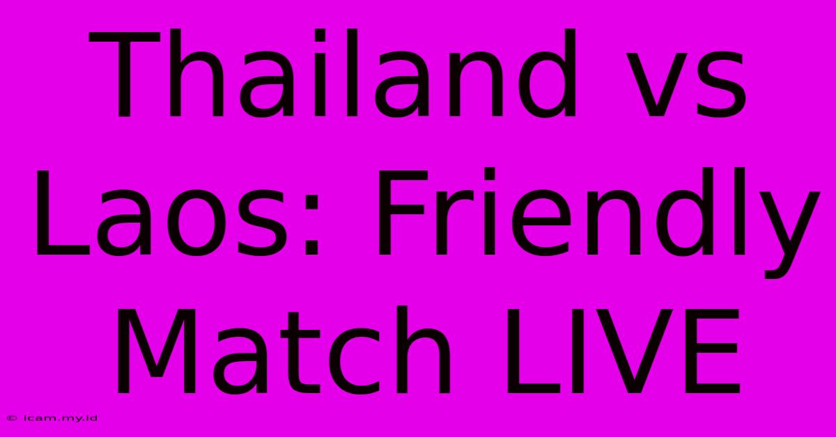 Thailand Vs Laos: Friendly Match LIVE