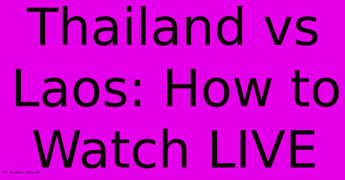 Thailand Vs Laos: How To Watch LIVE