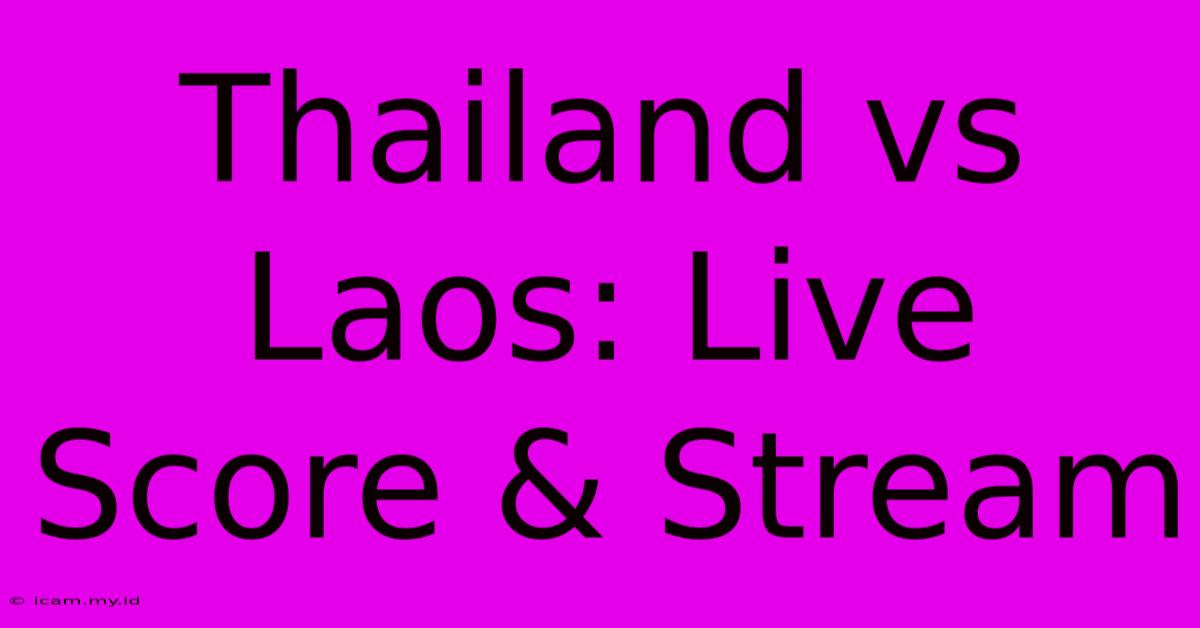 Thailand Vs Laos: Live Score & Stream