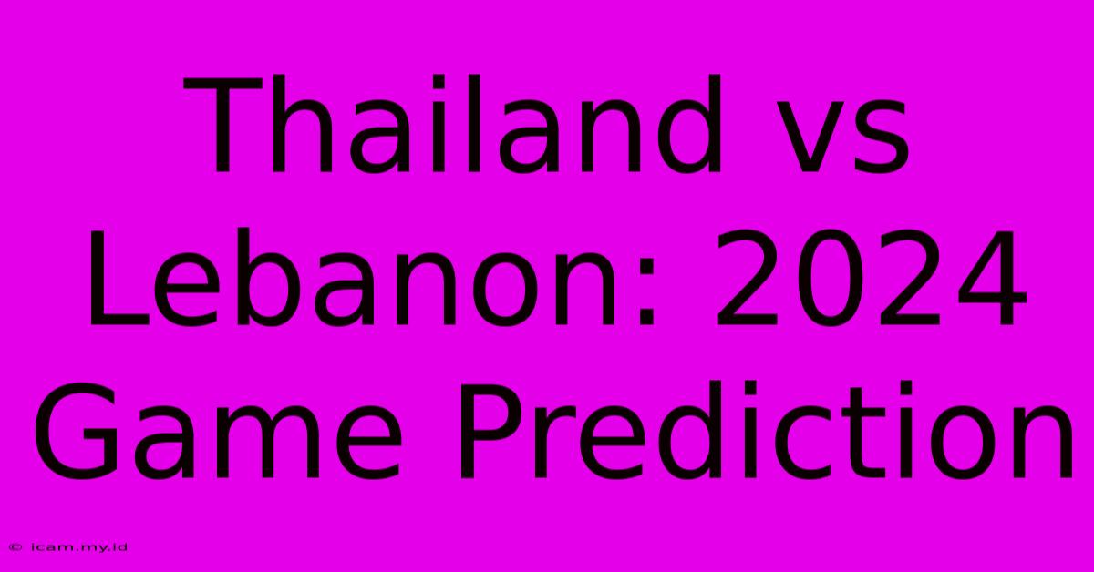 Thailand Vs Lebanon: 2024 Game Prediction