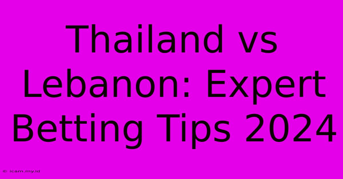 Thailand Vs Lebanon: Expert Betting Tips 2024