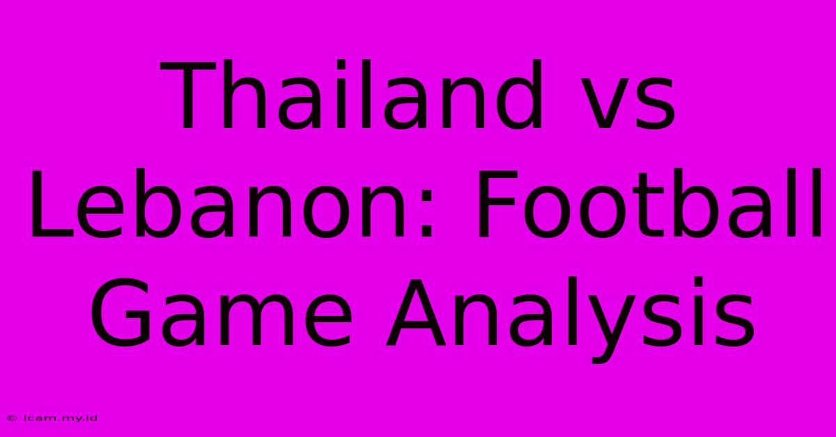 Thailand Vs Lebanon: Football Game Analysis