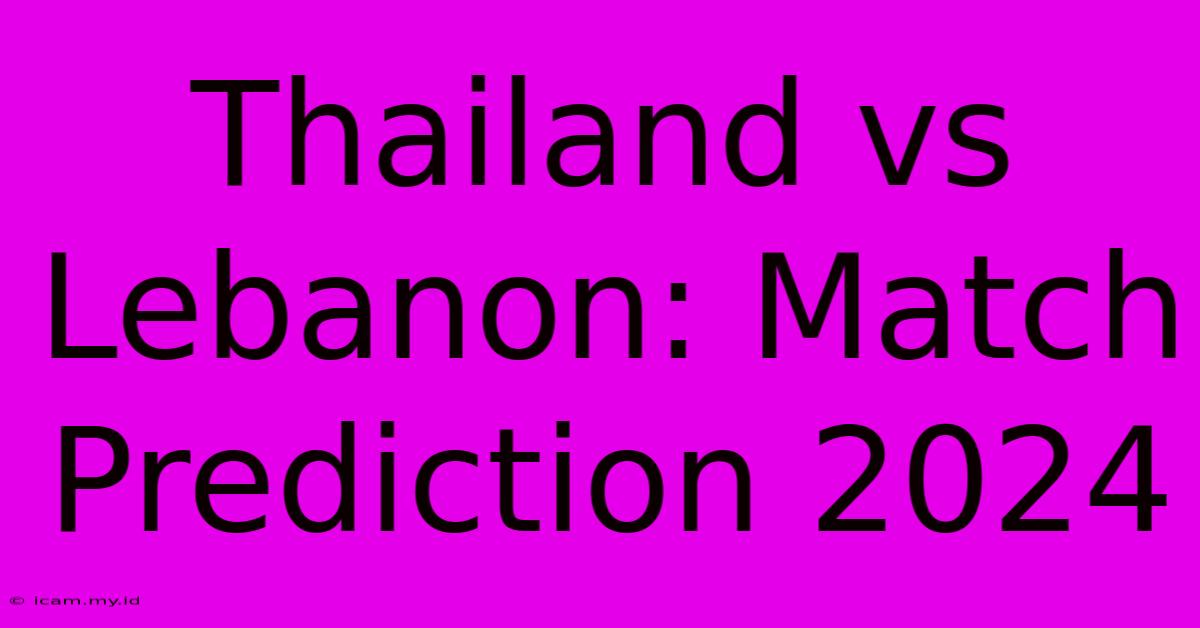 Thailand Vs Lebanon: Match Prediction 2024