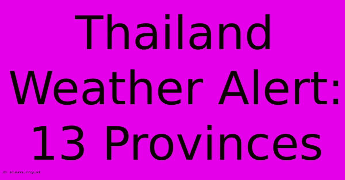 Thailand Weather Alert: 13 Provinces