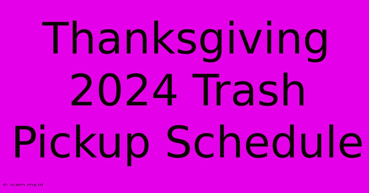 Thanksgiving 2024 Trash Pickup Schedule