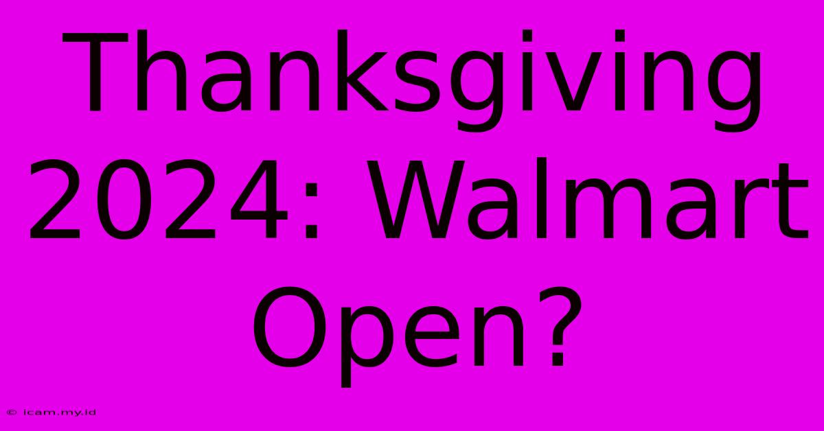 Thanksgiving 2024: Walmart Open?