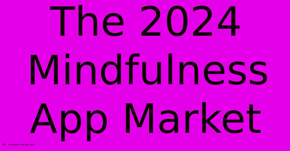 The 2024 Mindfulness App Market