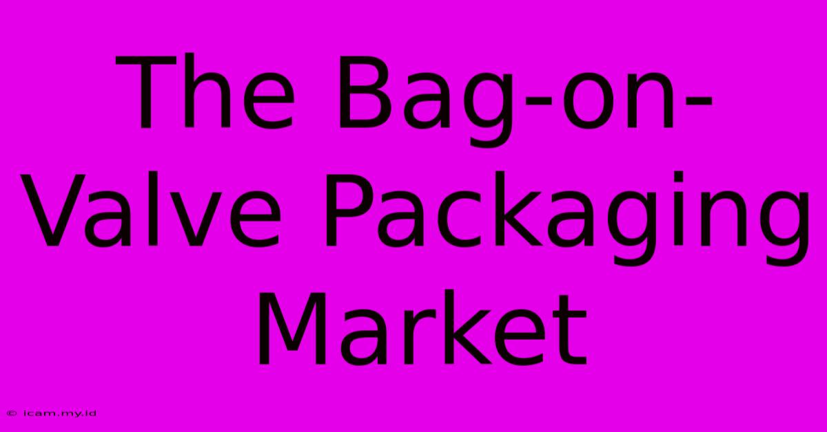 The Bag-on-Valve Packaging Market