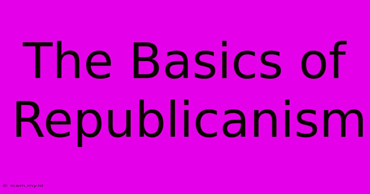 The Basics Of Republicanism