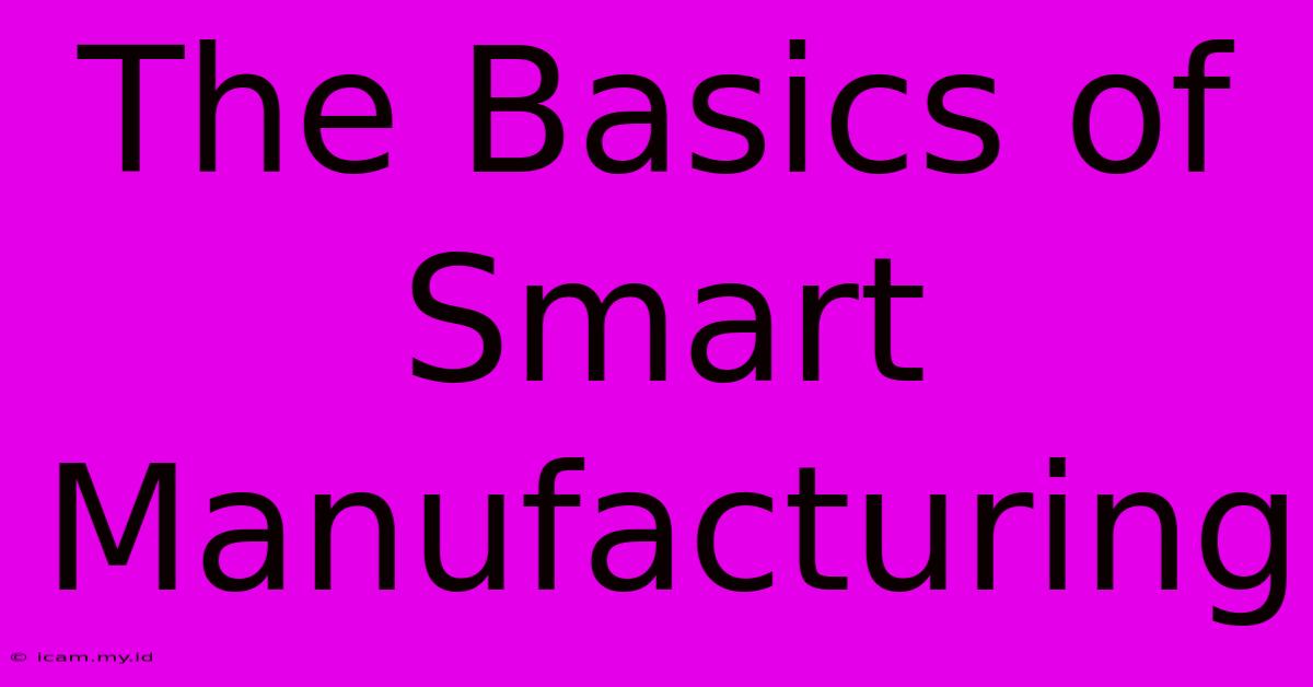 The Basics Of Smart Manufacturing