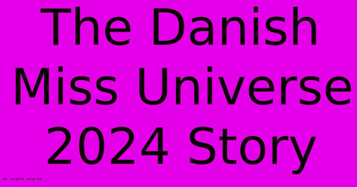 The Danish Miss Universe 2024 Story