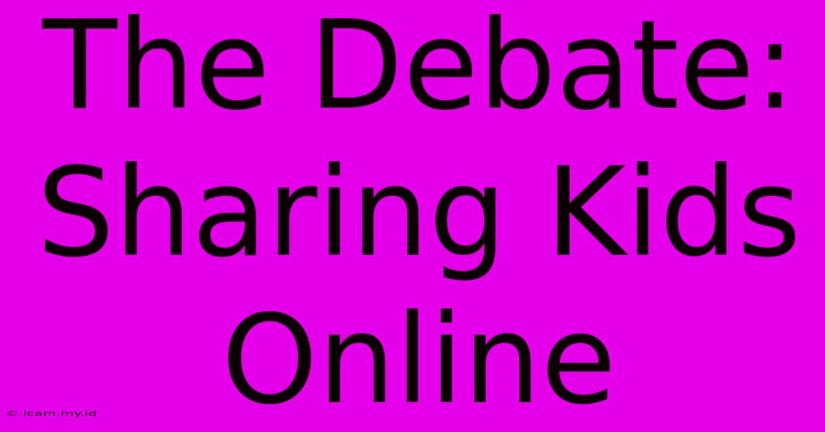 The Debate: Sharing Kids Online