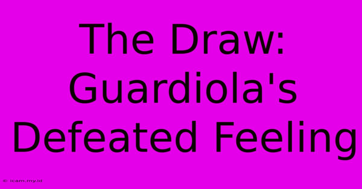 The Draw: Guardiola's Defeated Feeling