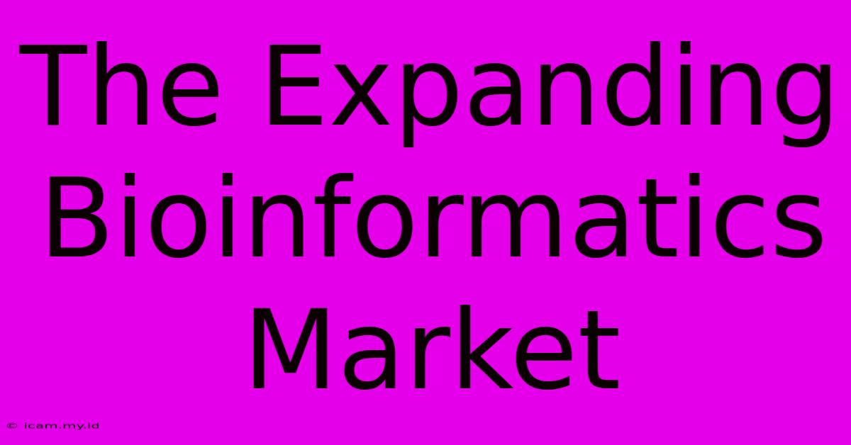 The Expanding Bioinformatics Market