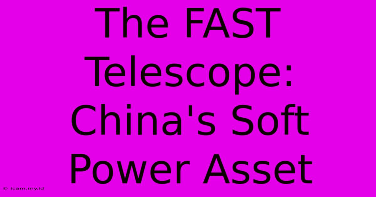 The FAST Telescope: China's Soft Power Asset