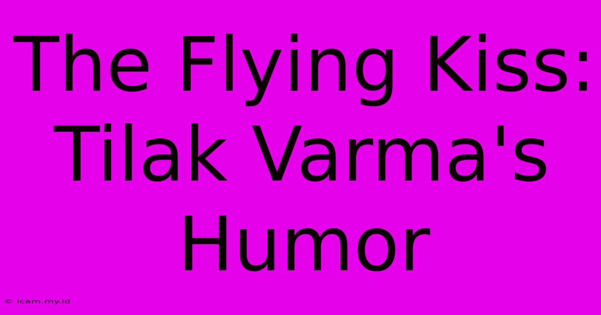 The Flying Kiss: Tilak Varma's Humor