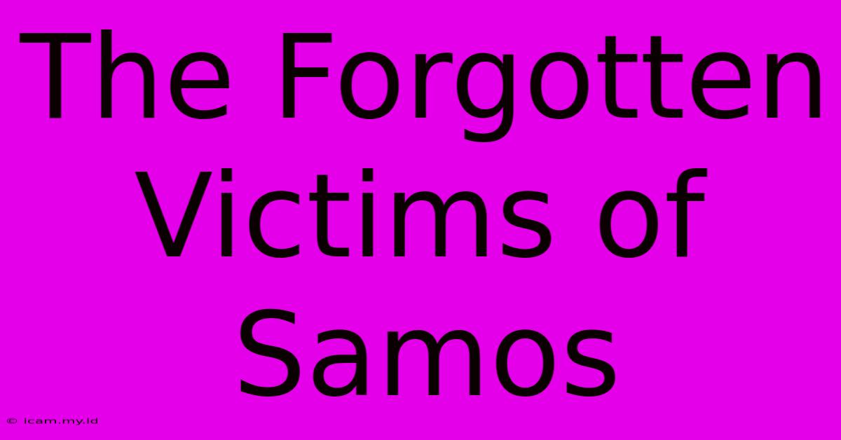 The Forgotten Victims Of Samos