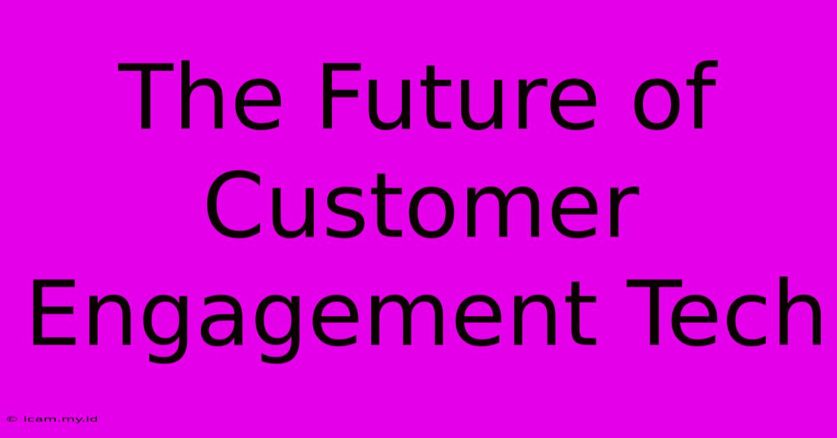 The Future Of Customer Engagement Tech