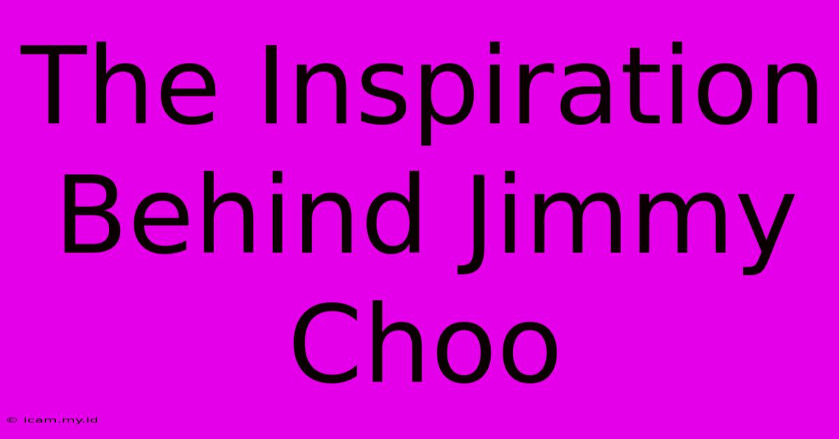 The Inspiration Behind Jimmy Choo