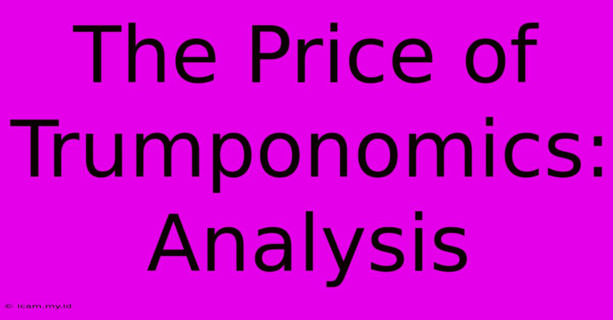 The Price Of Trumponomics: Analysis