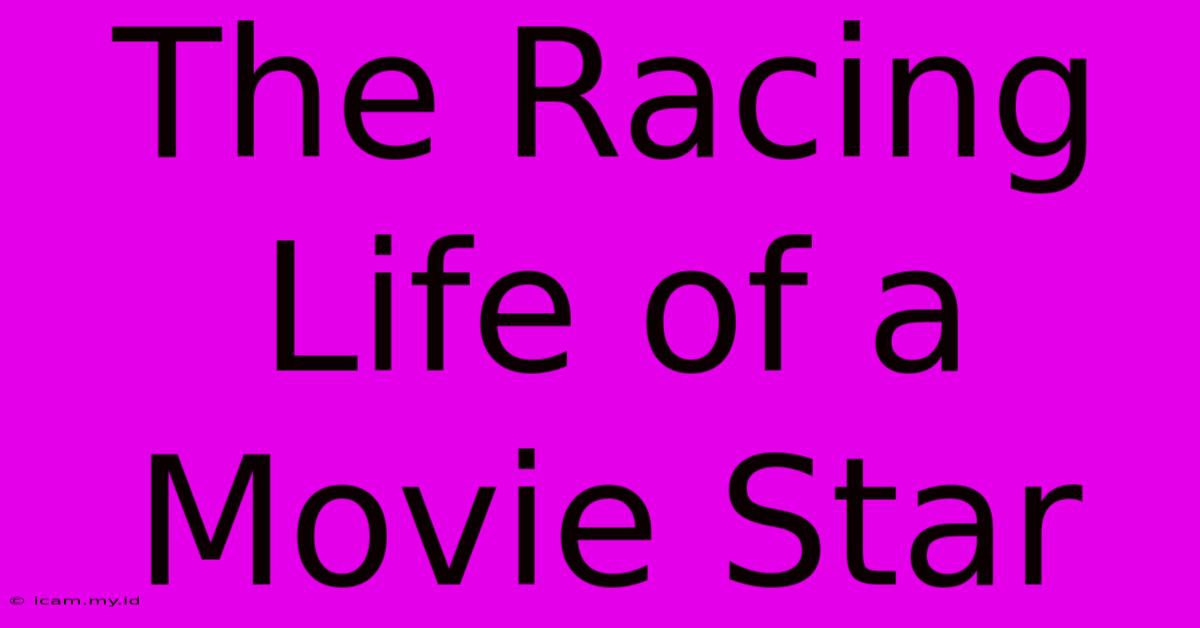 The Racing Life Of A Movie Star The Racing Life Of A Movie Star