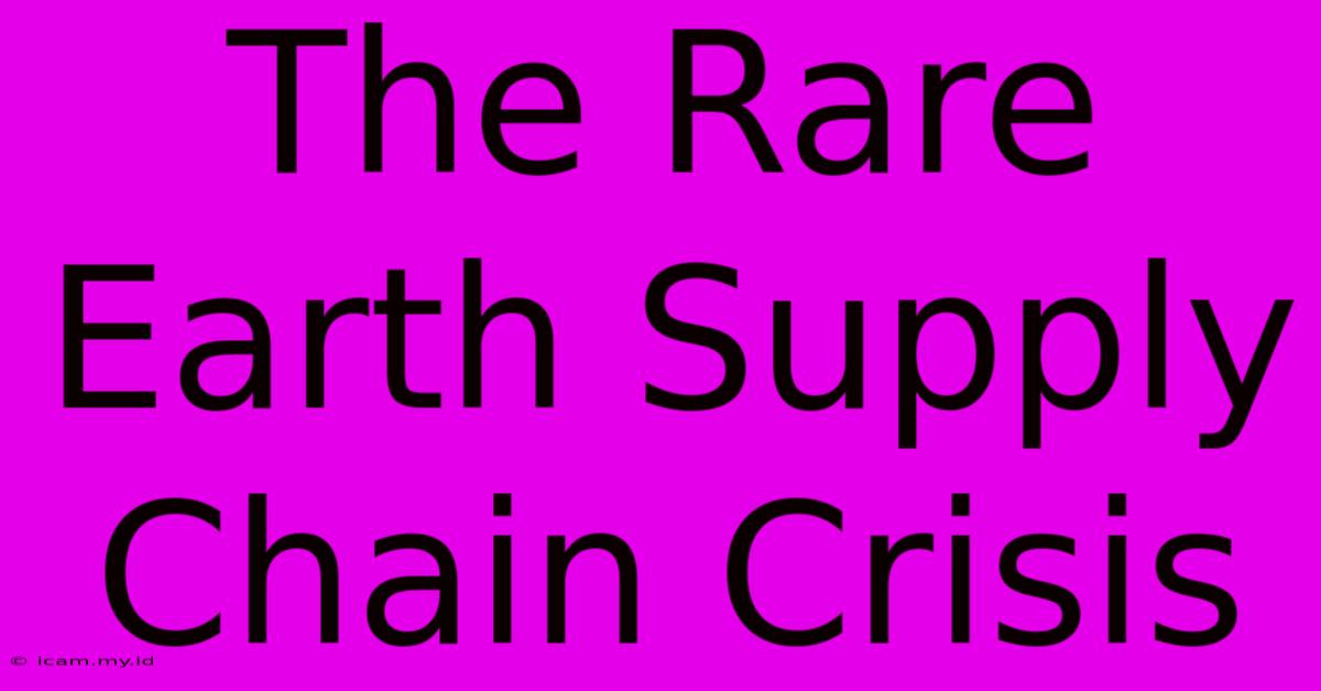 The Rare Earth Supply Chain Crisis