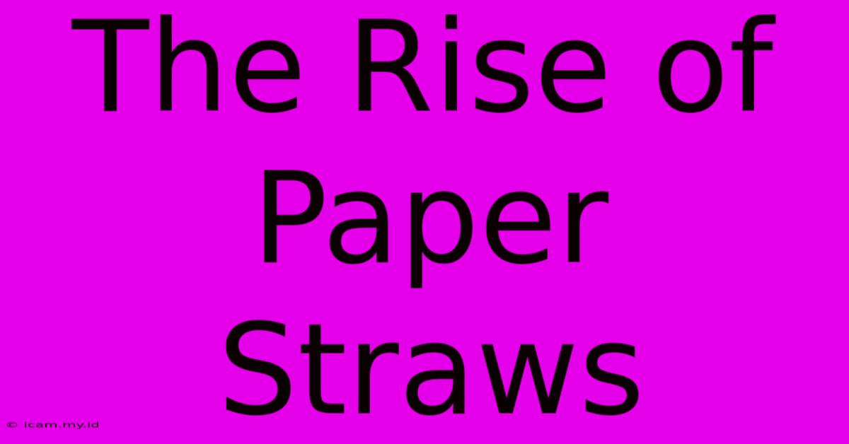 The Rise Of Paper Straws