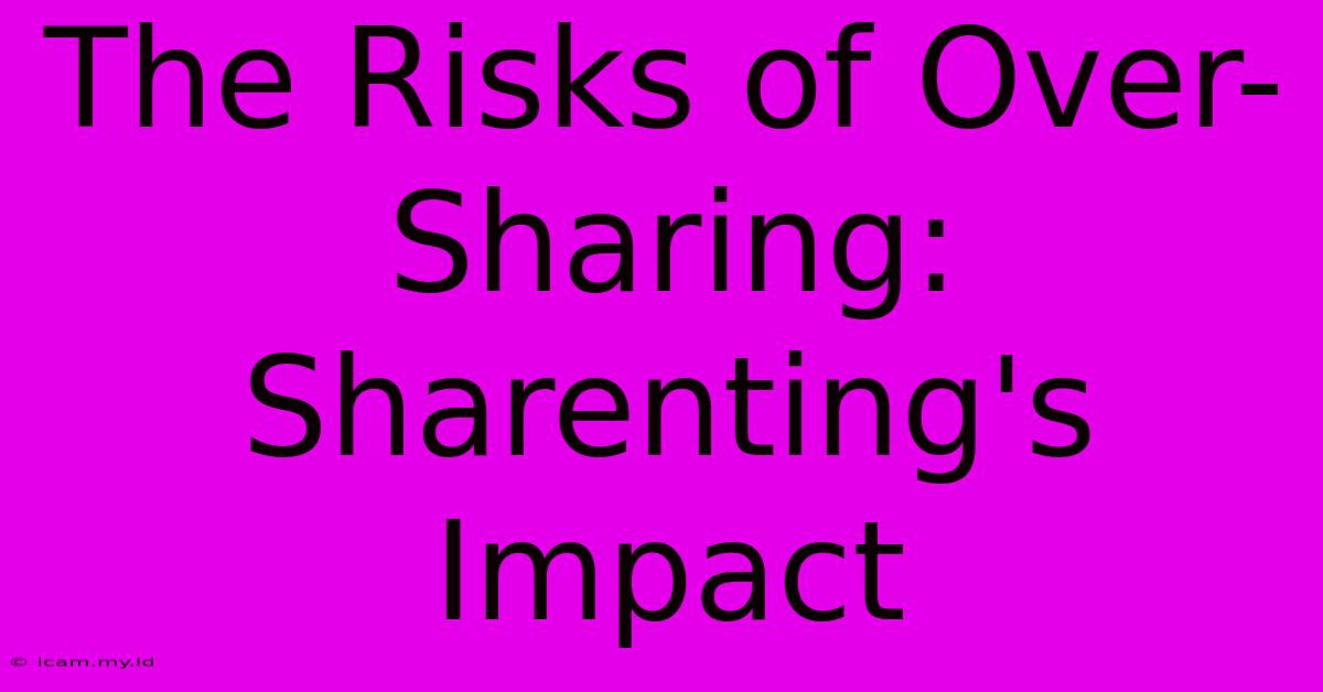 The Risks Of Over-Sharing: Sharenting's Impact