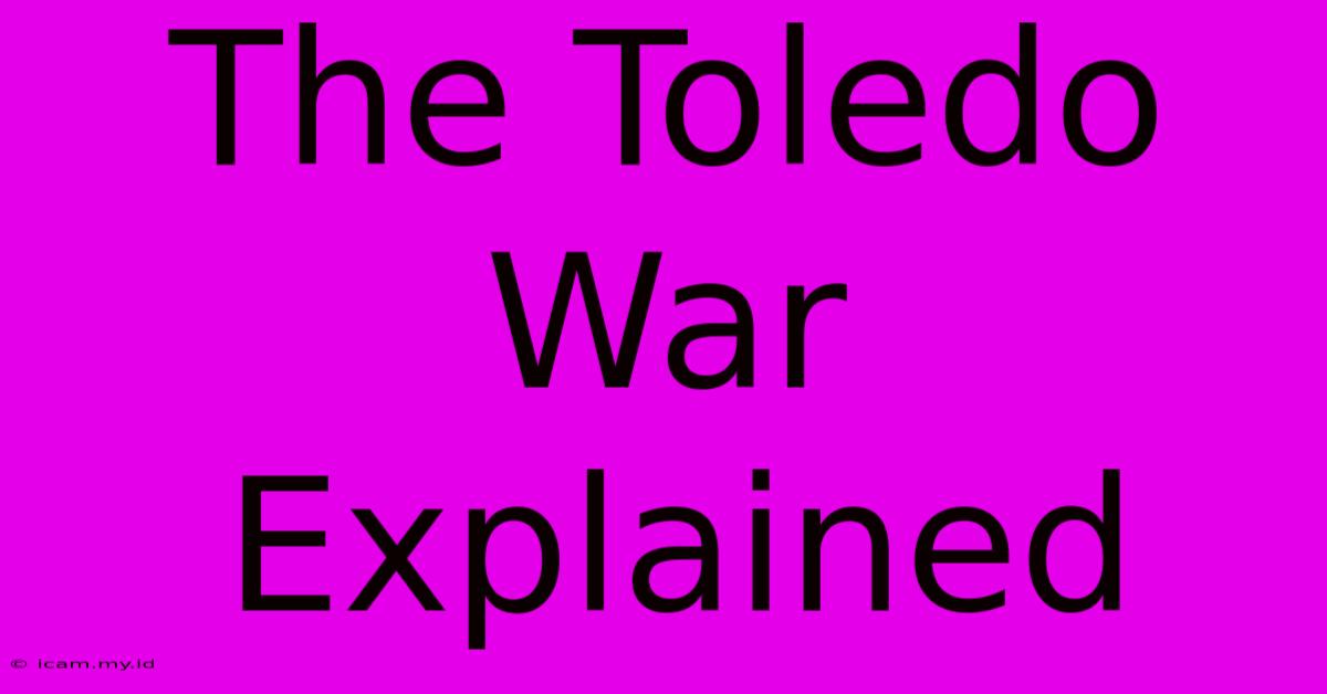 The Toledo War Explained