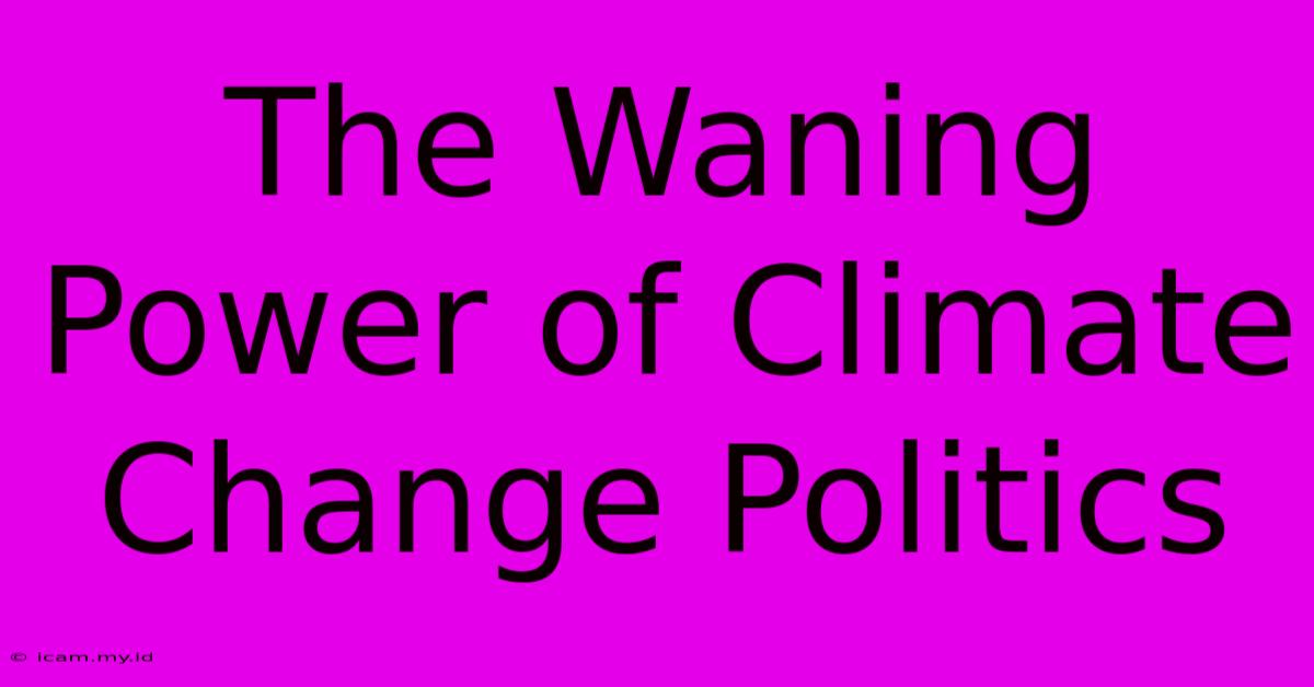 The Waning Power Of Climate Change Politics