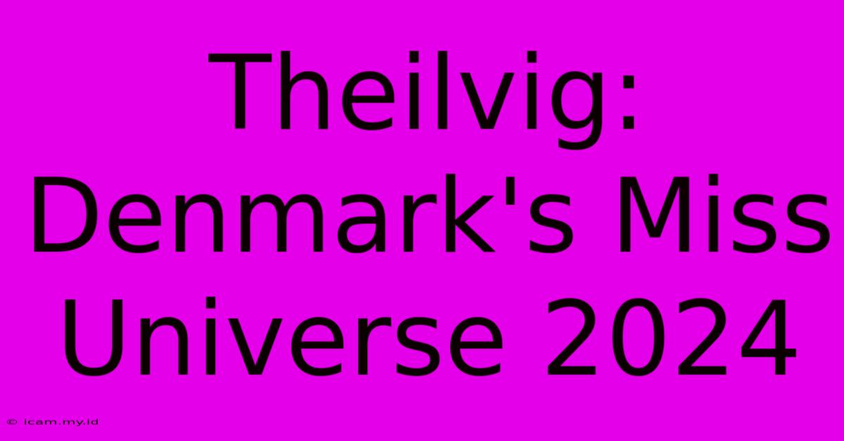 Theilvig: Denmark's Miss Universe 2024