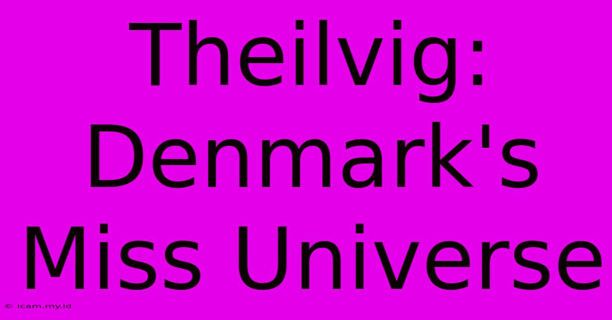 Theilvig: Denmark's Miss Universe