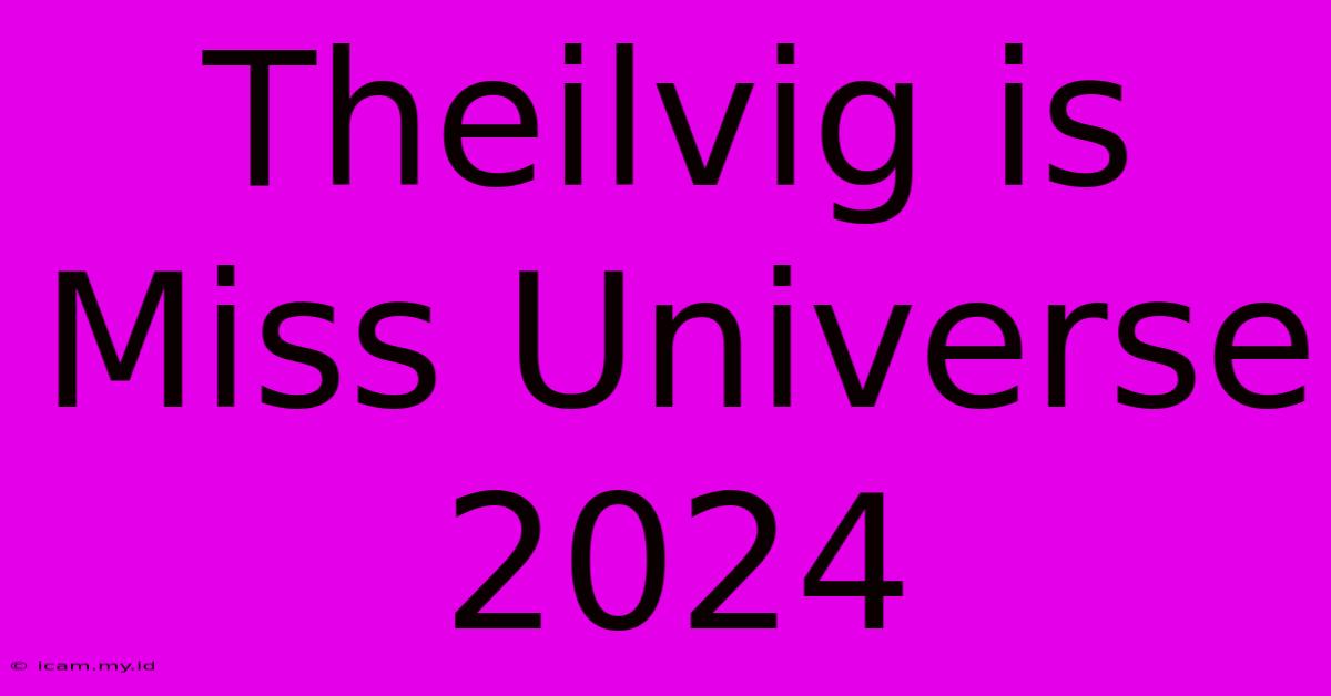 Theilvig Is Miss Universe 2024