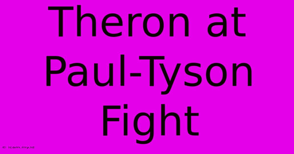 Theron At Paul-Tyson Fight