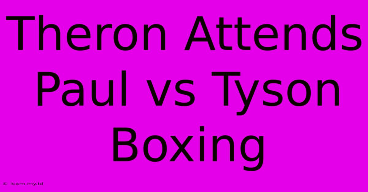 Theron Attends Paul Vs Tyson Boxing