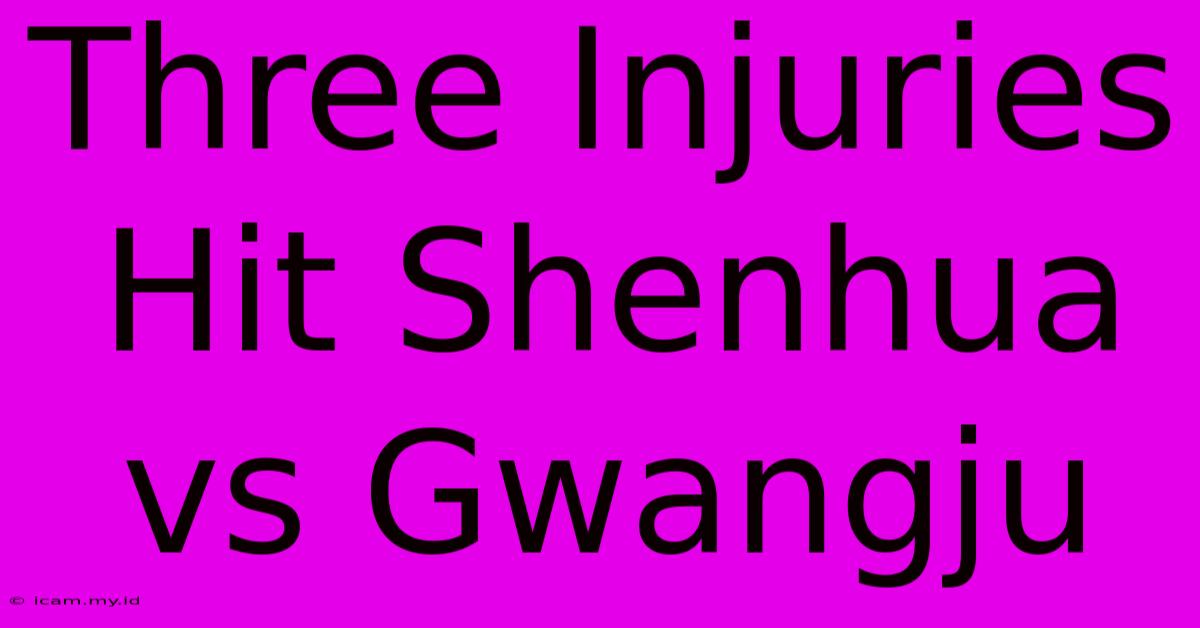 Three Injuries Hit Shenhua Vs Gwangju