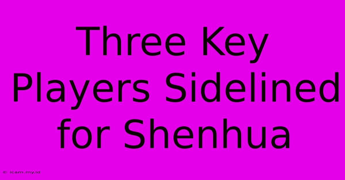 Three Key Players Sidelined For Shenhua