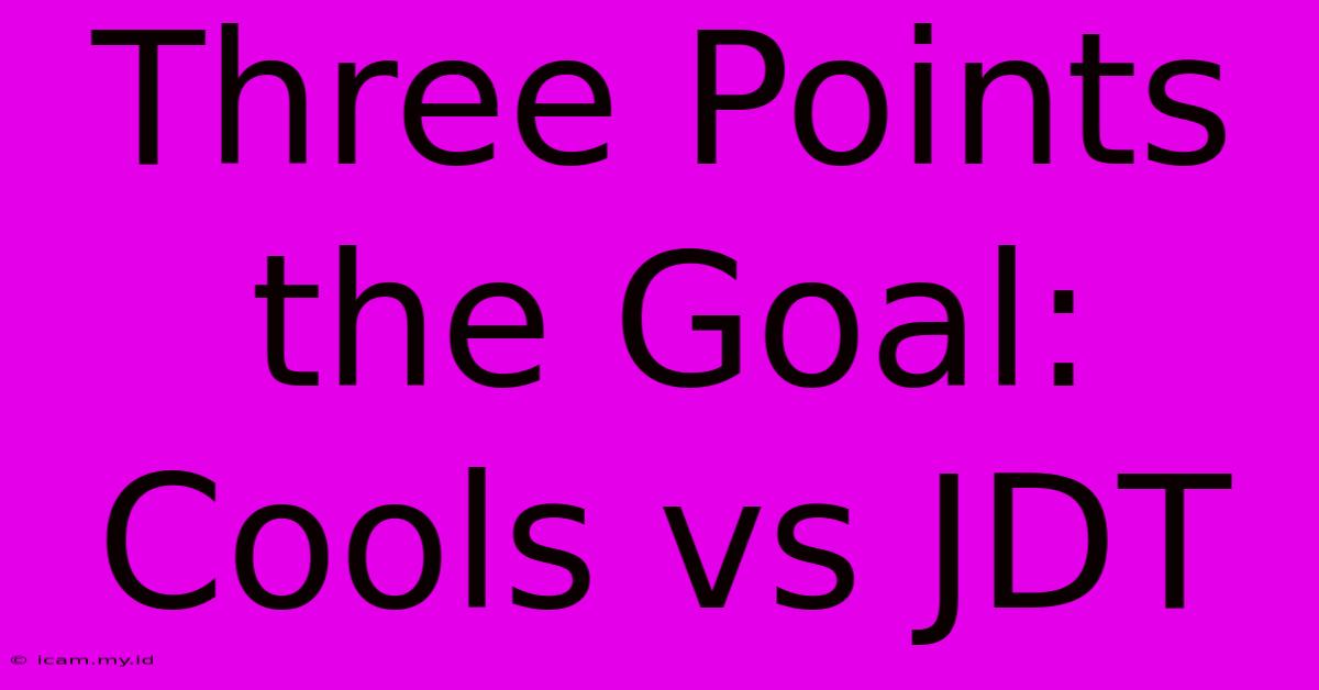 Three Points The Goal: Cools Vs JDT